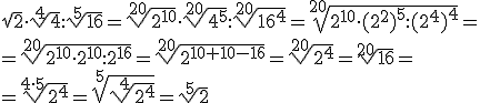 \sqrt{2}\cdot \sqrt[4]{4}:\sqrt[5]{16}=\sqrt[20]{2^{10}}\cdot \sqrt[20]{4^5}:\sqrt[20]{16^4}=\sqrt[20]{2^{10}\cdot (2^2)^5:(2^4)^4}= \\ =\sqrt[20]{2^{10}\cdot 2^{10}:2^{16}}=\sqrt[20]{2^{10+10-16}}=\sqrt[20]{2^4}=\sqrt[20]{16}=\\ =\sqrt[4\cdot 5]{2^4}=\sqrt[5]{\sqrt[4]{2^4}}=\sqrt[5]{2}