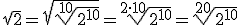 \sqrt{2}=\sqrt{\sqrt[10]{2^{10}}}=\sqrt[2\cdot 10]{2^{10}}=\sqrt[20]{2^{10}}