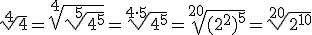 \sqrt[4]{4}=\sqrt[4]{\sqrt[5]{4^5}}=\sqrt[4\cdot 5]{4^5}=\sqrt[20]{(2^2)^5}=\sqrt[20]{2^{10}}