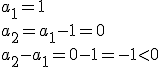 a_1=1 \\ a_2=a_1-1=0 \\ a_2-a_1=0-1=-1<0