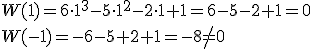 W(1)=6\cdot 1^3-5\cdot 1^2-2\cdot 1+1=6-5-2+1=0\\ W(-1)=-6-5+2+1=-8\neq 0
