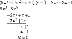 (8x^3-10x^2+x+1):(x-1)=8x^2-2x-1\\ \underline{8x^3-8x^2}\\ \ \ \ \ \ -2x^2+x+1 \\ \ \ \ \ \ \underline{-2x^2+2x} \\ \ \ \ \ \ \ \ \ \ \ \ \ \ -x+1 \\ \ \ \ \ \ \ \ \ \ \ \ \ \ \underline{-x+1} \\ \ \ \ \ \ \ \ \ \ \ \ \ \ R=0