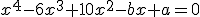 x^4-6x^3+10x^2-bx+a=0
