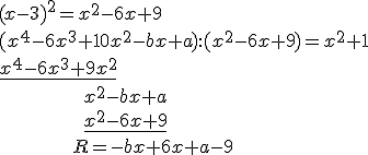 (x-3)^2=x^2-6x+9 \\ (x^4-6x^3+10x^2-bx+a):(x^2-6x+9)=x^2+1\\ \underline{x^4-6x^3+9x^2}\\ \ \ \ \ \ \ \ \ \ \ \ \ \  \ \ x^2-bx+a \\ \ \ \ \ \ \ \ \ \ \ \ \ \ \ \ \underline{x^2-6x+9} \\ \ \ \ \ \ \ \ \ \ \ \ \ \ R=-bx+6x+a-9
