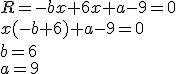 R=-bx+6x+a-9=0\\ x(-b+6)+a-9=0 \\ b=6 \\ a=9