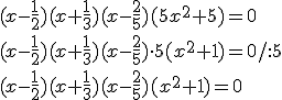 (x-\frac{1}{2})(x+\frac{1}{3})(x-\frac{2}{5})(5x^2+5)=0 \\ (x-\frac{1}{2})(x+\frac{1}{3})(x-\frac{2}{5})\cdot 5(x^2+1)=0/:5 \\ (x-\frac{1}{2})(x+\frac{1}{3})(x-\frac{2}{5})(x^2+1)=0