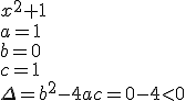 x^2+1\\ a=1\\ b=0\\ c=1\\ \Delta=b^2-4ac=0-4<0