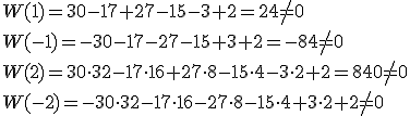 W(1)=30-17+27-15-3+2=24\neq 0 \\ W(-1)=-30-17-27-15+3+2=-84\neq 0 \\ W(2)=30\cdot32-17\cdot 16+27\cdot 8-15\cdot 4-3\cdot 2+2=840\neq 0 \\ W(-2)=-30\cdot32-17\cdot 16-27\cdot 8-15\cdot 4+3\cdot 2+2\neq 0