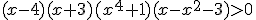 (x-4)(x+3)(x^4+1)(x-x^2-3)>0