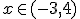 x \in (-3,4)