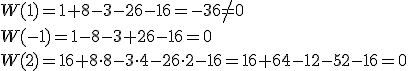 W(1)=1+8-3-26-16=-36\neq 0 \\ W(-1)=1-8-3+26-16=0 \\ W(2)=16+8\cdot 8-3\cdot 4-26\cdot 2-16=16+64-12-52-16=0