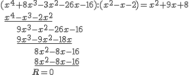 (x^4+8x^3-3x^2-26x-16):(x^2-x-2)=x^2+9x+8\\ \ \underline{x^4-x^3-2x^2} \\ \ \ \ \ \ \ 9x^3-x^2-26x-16 \\ \ \ \ \ \ \ \underline{9x^3-9x^2-18x} \\ \ \ \ \ \ \ \ \ \ \ \ \ \ 8x^2-8x-16 \\ \ \ \ \ \ \ \ \ \ \ \ \ \ \underline{8x^2-8x-16}\\ \ \ \ \ \ \ \ \ \ \ \ \ R=0