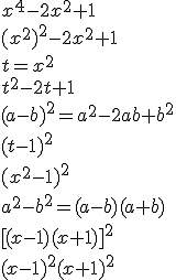 x^4-2x^2+1 \\ (x^2)^2-2x^2+1 \\ t=x^2 \\ t^2-2t+1 \\ (a-b)^2=a^2-2ab+b^2 \\ (t-1)^2 \\ (x^2-1)^2 \\ a^2-b^2=(a-b)(a+b)\\ [(x-1)(x+1)]^2 \\ (x-1)^2(x+1)^2