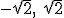 -\sqrt{2}, \ \sqrt{2}