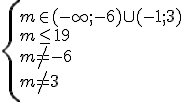 \begin{cases} m\in (-\infty;-6)\cup (-1;3) \\ m\leq 19 \\ m\neq -6 \\ m\neq 3 \end{cases}