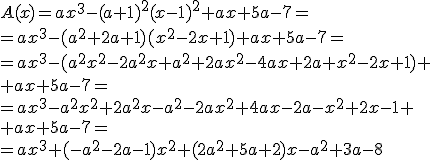 A(x)=ax^3-(a+1)^2(x-1)^2+ax+5a-7= \\ =ax^3-(a^2+2a+1)(x^2-2x+1)+ax+5a-7= \\ =ax^3-(a^2x^2-2a^2x+a^2+2ax^2-4ax+2a+x^2-2x+1)+\\ +ax+5a-7= \\ =ax^3-a^2x^2+2a^2x-a^2-2ax^2+4ax-2a-x^2+2x-1+\\ +ax+5a-7=\\ =ax^3+(-a^2-2a-1)x^2+(2a^2+5a+2)x-a^2+3a-8