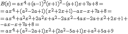 B(x)=ax^4+(a-1)^2(x+1)^2-(a+1)x+7a+8= \\ =ax^4+(a^2-2a+1)(x^2+2x+1)-ax-x+7a+8=\\ =ax^4+a^2x^2+2a^2x+a^2-2ax^2-4ax-2a+x^2+2x+1+\\ -ax-x+7a+8=\\ = ax^4+(a^2-2a+1)x^2+(2a^2-5a+1)x+a^2+5a+9