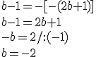 b-1=-[-(2b+1)]\\ b-1=2b+1 \\ -b=2/:(-1) \\ b=-2
