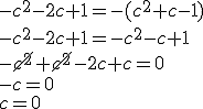 -c^2-2c+1=-(c^2+c-1) \\ -c^2-2c+1=-c^2-c+1 \\ -\cancel{c^2}+\cancel{c^2}-2c+c=0 \\ -c=0 \\ c=0