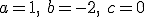 a=1, \ b=-2, \ c=0