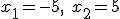 x_1=-5, \ x_2=5