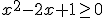 x^2-2x+1\geq 0