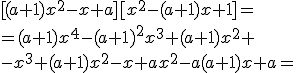 [(a+1)x^2-x+a][x^2-(a+1)x+1]=\\ =(a+1)x^4-(a+1)^2x^3+(a+1)x^2+\\ -x^3+(a+1)x^2-x+ax^2-a(a+1)x+a=