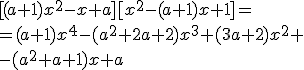 [(a+1)x^2-x+a][x^2-(a+1)x+1]=\\ =(a+1)x^4-(a^2+2a+2)x^3+(3a+2)x^2+\\ -(a^2+a+1)x+a