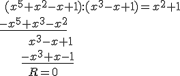 \ (x^5+x^2-x+1):(x^3-x+1)=x^2+1\\ \underline{-x^5+x^3-x^2} \\ \ \ \ \ \ \ \ \ x^3-x+1\\ \ \ \ \ \ \ \underline{-x^3+x-1}\\ \ \ \ \ \ \ \ \ R=0