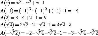 A(x)=x^3-x^2+x-1\\ A(-1)=(-1)^3-(-1)^2+(-1)-1=-4\\  A(2)=8-4+2-1=5\\  A(\sqrt{2})=2\sqrt{2}-2+\sqrt{2}-1=3\sqrt{2}-3\\ A(-\sqrt[3]{2})=-2-\sqrt[3]{4}-\sqrt[3]{2}-1=-3-\sqrt[3]{4}-\sqrt[3]{2}