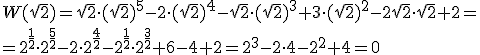 W(\sqrt{2})=\sqrt{2}\cdot (sqrt{2})^5-2\cdot (\sqrt{2})^4-\sqrt{2}\cdot (\sqrt{2})^3+3\cdot (\sqrt{2})^2-2\sqrt{2}\cdot \sqrt{2}+2= \\ =2^{\frac{1}{2}}\cdot 2^{\frac{5}{2}}-2\cdot 2^{\frac{4}{2}}-2^{\frac{1}{2}}\cdot 2^{\frac{3}{2}}+6-4+2=2^3-2\cdot 4-2^2+4=0