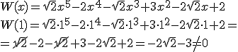 W(x)=\sqrt{2}x^5-2x^4-\sqrt{2}x^3+3x^2-2\sqrt{2}x+2\\ W(1)=\sqrt{2}\cdot 1^5-2\cdot 1^4-\sqrt{2}\cdot 1^3+3\cdot 1^2-2\sqrt{2}\cdot 1+2= \\ =\cancel{\sqrt{2}}-2-\cancel{\sqrt{2}}+3-2\sqrt{2}+2=-2\sqrt{2}-3\neq 0