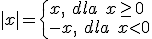 |x|=\begin{cases} x, \ dla \ x\geq 0\\ -x, \ dla \ x <0 \end{cases}