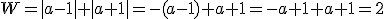 W=|a-1|+|a+1|=-(a-1)+a+1=-a+1+a+1=2