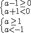 \begin{cases} a-1\geq 0\\ a+1< 0\end{cases} \\ \begin{cases} a\geq 1\\ a< -1\end{cases}