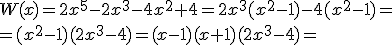 W(x)=2x^5-2x^3-4x^2+4=2x^3(x^2-1)-4(x^2-1)= \\ =(x^2-1)(2x^3-4)=(x-1)(x+1)(2x^3-4)=