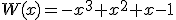 W(x)=-x^3+x^2+x-1