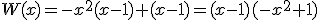 W(x)=-x^2(x-1)+(x-1)=(x-1)(-x^2+1)