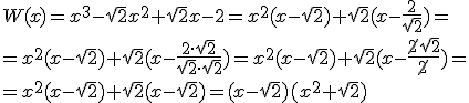 W(x)=x^3-\sqrt{2}x^2+\sqrt{2}x-2=x^2(x-\sqrt{2})+\sqrt{2}(x-\frac{2}{\sqrt{2}})=\\ =x^2(x-\sqrt{2})+\sqrt{2}(x-\frac{2\cdot \sqrt{2}}{\sqrt{2}\cdot \sqrt{2}})=x^2(x-\sqrt{2})+\sqrt{2}(x-\frac{\cancel{2}\sqrt{2}}{\cancel{2}})=\\ =x^2(x-\sqrt{2})+\sqrt{2}(x-\sqrt{2})=(x-\sqrt{2})(x^2+\sqrt{2})