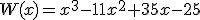 W(x)=x^3-11x^2+35x-25