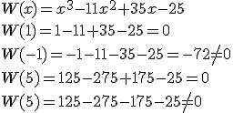 W(x)=x^3-11x^2+35x-25\\ W(1)=1-11+35-25=0 \\ W(-1)=-1-11-35-25=-72\neq 0 \\ W(5)=125-275+175-25=0\\ W(5)=125-275-175-25\neq 0