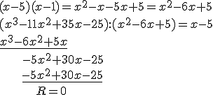 (x-5)(x-1)=x^2-x-5x+5=x^2-6x+5\\ (x^3-11x^2+35x-25):(x^2-6x+5)=x-5\\ \underline{x^3-6x^2+5x}\\ \ \ \ \ \ \ -5x^2+30x-25\\ \ \ \ \ \ \ \underline{-5x^2+30x-25}\\ \ \ \ \ \ \ \ \ \ \ R=0