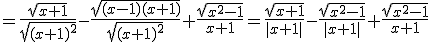 =\frac{\sqrt{x+1}}{\sqrt{(x+1)^2}}- \frac{\sqrt{(x-1)(x+1)}}{\sqrt{(x+1)^2}}+\frac{\sqrt{x^2-1}}{x+1}=\frac{\sqrt{x+1}}{|x+1|}- \frac{\sqrt{x^2-1}}{|x+1|}+\frac{\sqrt{x^2-1}}{x+1}