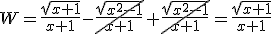 W=\frac{\sqrt{x+1}}{x+1}- \cancel{\frac{\sqrt{x^2-1}}{x+1}}+\cancel{\frac{\sqrt{x^2-1}}{x+1}}=\frac{\sqrt{x+1}}{x+1}