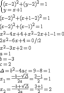\begin{cases} (x-2)^2+(y-2)^2=1 \\ y=x+1 \end{cases}\\ (x-2)^2+(x+1-2)^2=1 \\ (x-2)^2+(x-1)^2=1\\ x^2-4x+4+x^2-2x+1-1=0\\ 2x^2-6x+4=0/:2 \\ x^2-3x+2=0 \\ a=1 \\ b=-3 \\ c=2 \\ \Delta=b^2-4ac=9-8=1\\ x_1=\frac{-b-\sqrt{\Delta}}{2a}=\frac{3-1}{2}=1\\ x_2=\frac{-b+\sqrt{\Delta}}{2a}=\frac{3+1}{2}=2