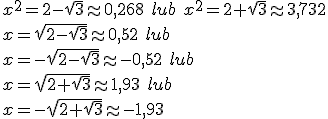 x^2=2-\sqrt{3}\appr 0,268 \ lub \ x^2=2+\sqrt{3}\appr 3,732 \\ x=\sqrt{2-\sqrt{3}}\appr 0,52 \ lub \\ x=-\sqrt{2-\sqrt{3}}\appr -0,52 \ lub \\ x=\sqrt{2+\sqrt{3}}\appr 1,93 \ lub \\ x=-\sqrt{2+\sqrt{3}}\appr -1,93