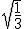 \sqrt{\frac{1}{3}}