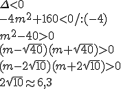 \Delta<0 \\ -4m^2+160< 0/:(-4) \\ m^2-40>0 \\ (m-\sqrt{40})(m+\sqrt{40})>0 \\ (m-2\sqrt{10})(m+2\sqrt{10})>0 \\ 2\sqrt{10}\appr 6,3