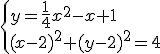 \begin{cases} y=\frac{1}{4}x^2-x+1 \\ (x-2)^2+(y-2)^2=4 \end{cases}