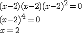 (x-2)(x-2)(x-2)^2=0\\ (x-2)^4=0 \\ x=2